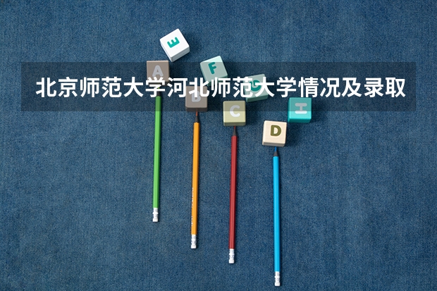 北京师范大学河北师范大学情况及录取分数对比