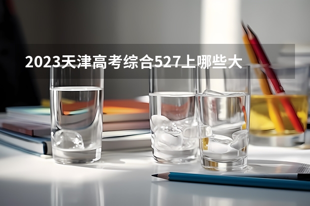 2023天津高考综合527上哪些大学比较好