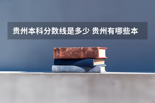 贵州本科分数线是多少 贵州有哪些本科大学