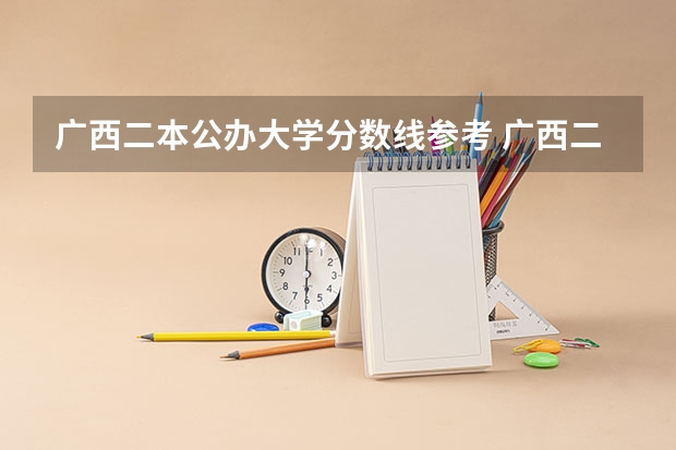 广西二本公办大学分数线参考 广西二本大学名单