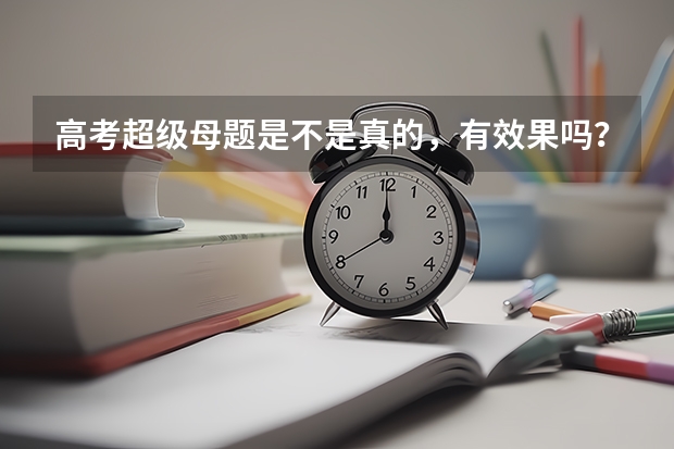 高考超级母题是不是真的，有效果吗？是不是所有人都能买到？