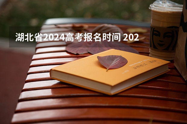 湖北省2024高考报名时间 2024年实行新高考的省份 湖北2024年高考人数