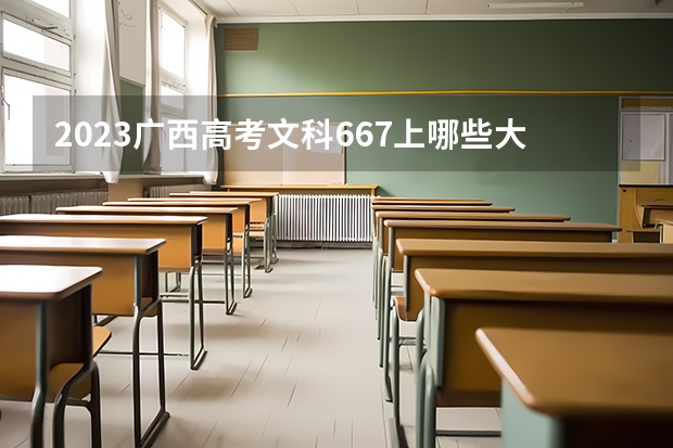2023广西高考文科667上哪些大学比较好