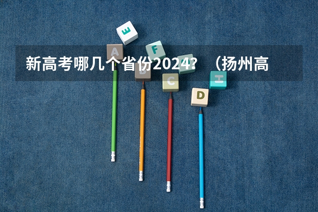 新高考哪几个省份2024？（扬州高考时间2023年时间表）