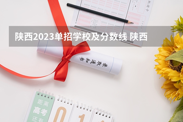 陕西2023单招学校及分数线 陕西单招学校排名 陕西最好的单招学校