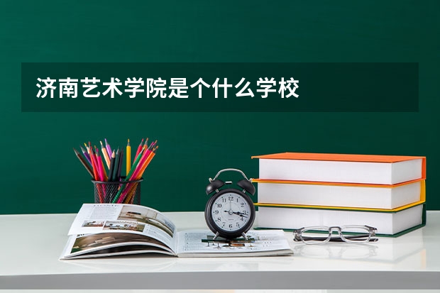 济南艺术学院是个什么学校