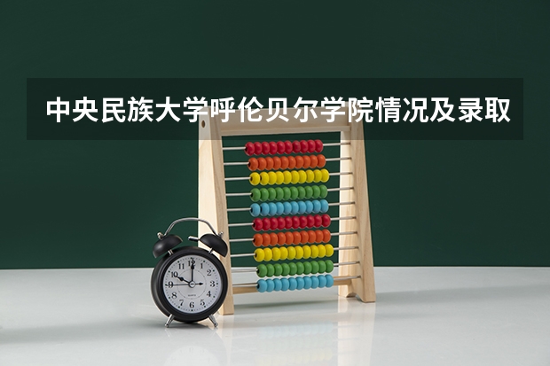 中央民族大学呼伦贝尔学院情况及录取分数对比