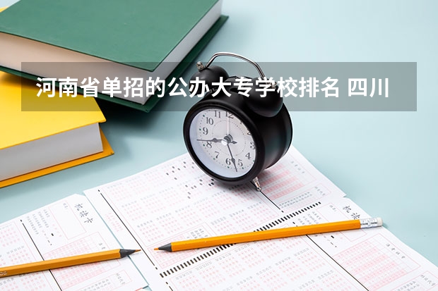 河南省单招的公办大专学校排名 四川公办单招学校排名 河北三类单招学校排名