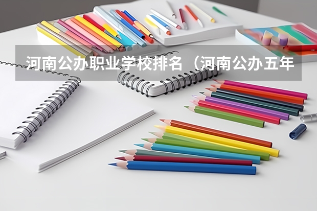 河南公办职业学校排名（河南公办五年制大专学校排名）