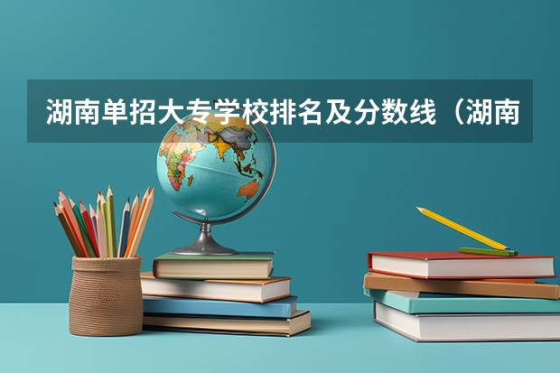 湖南单招大专学校排名及分数线（湖南医学院校排名及分数线）