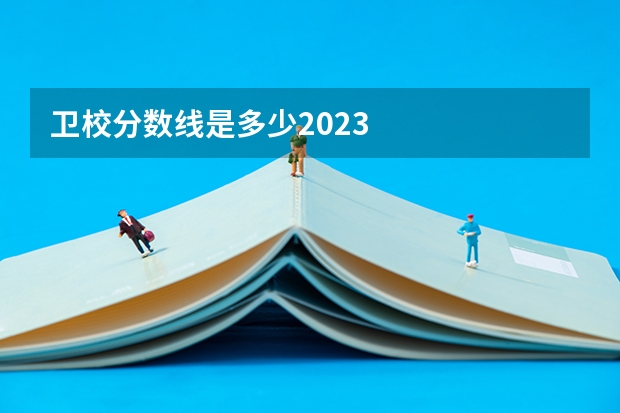 卫校分数线是多少2023