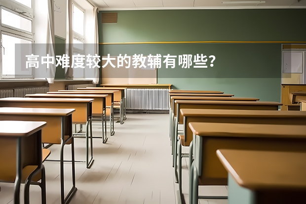高中难度较大的教辅有哪些？