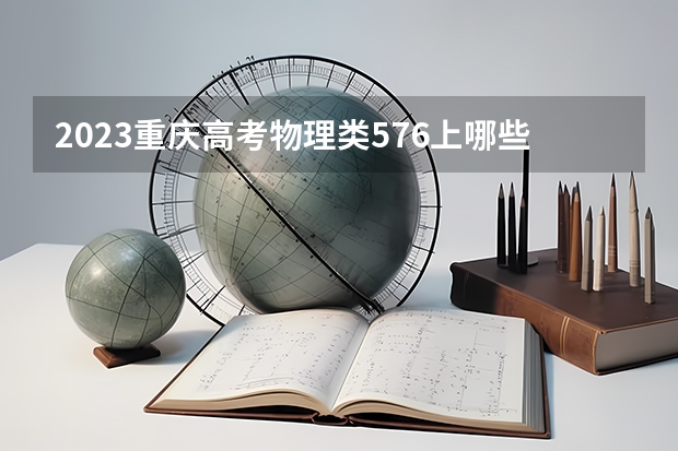 2023重庆高考物理类576上哪些大学比较好