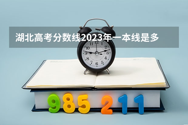 湖北高考分数线2023年一本线是多少