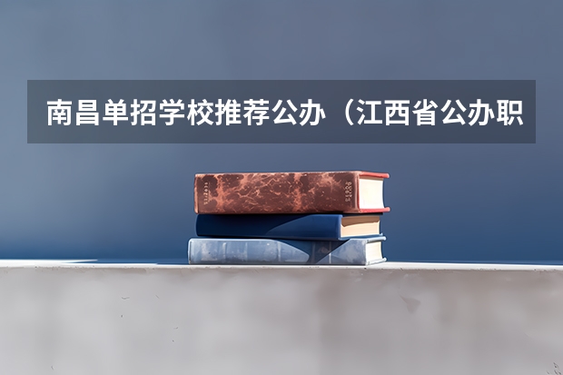 南昌单招学校推荐公办（江西省公办职高排名）