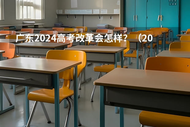 广东2024高考改革会怎样？（2024广东高考选科要求）