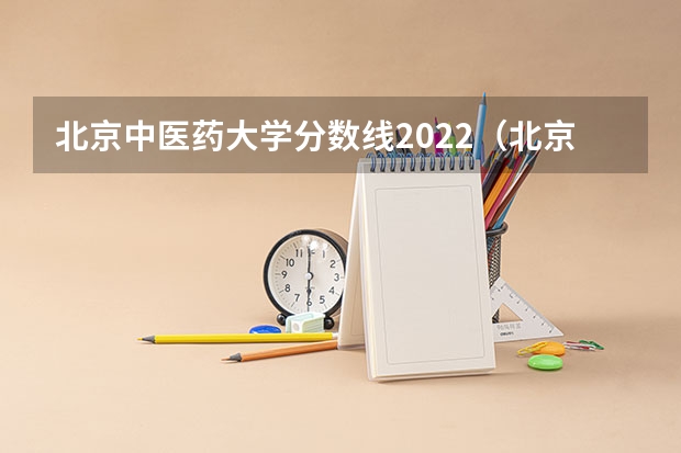 北京中医药大学分数线2022（北京中医药大学分数线）