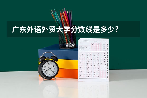 广东外语外贸大学分数线是多少?