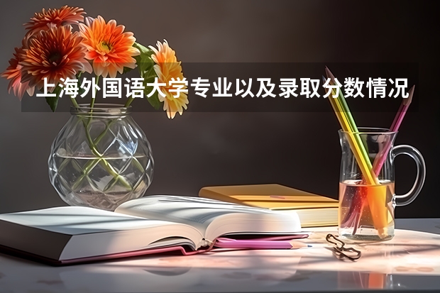 上海外国语大学专业以及录取分数情况介绍