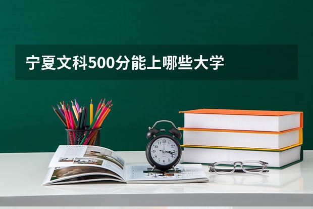 宁夏文科500分能上哪些大学