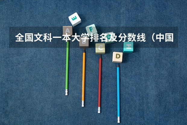 全国文科一本大学排名及分数线（中国大学排名及分数线）