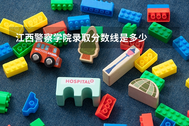 江西警察学院录取分数线是多少