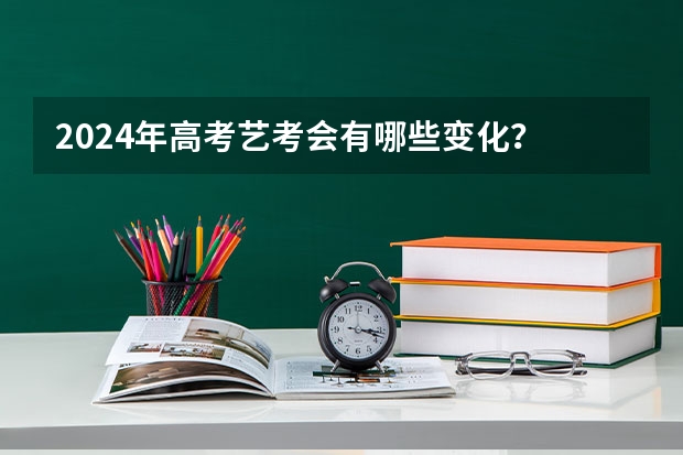 2024年高考艺考会有哪些变化？