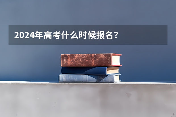 2024年高考什么时候报名？