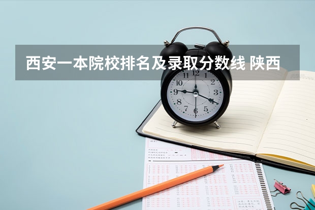 西安一本院校排名及录取分数线 陕西省二本大学排名及分数线
