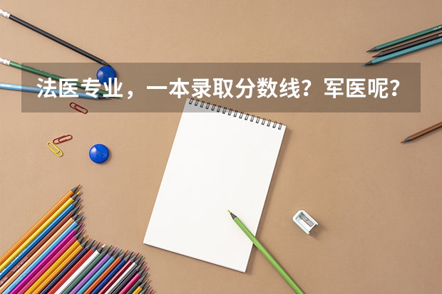 法医专业，一本录取分数线？军医呢？