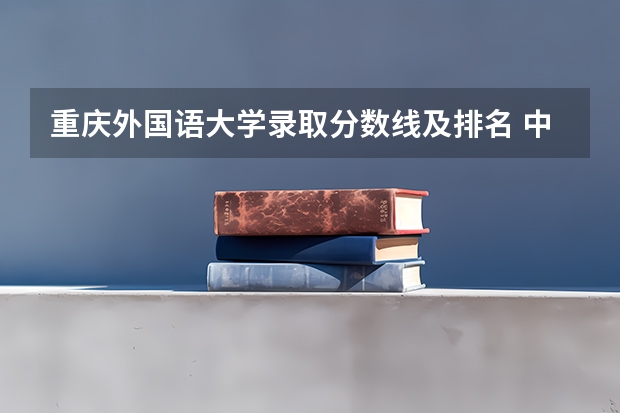 重庆外国语大学录取分数线及排名 中国所有外语学院的录取分数线及要求
