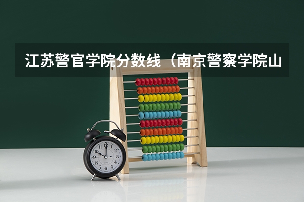 江苏警官学院分数线（南京警察学院山东文科分数线）