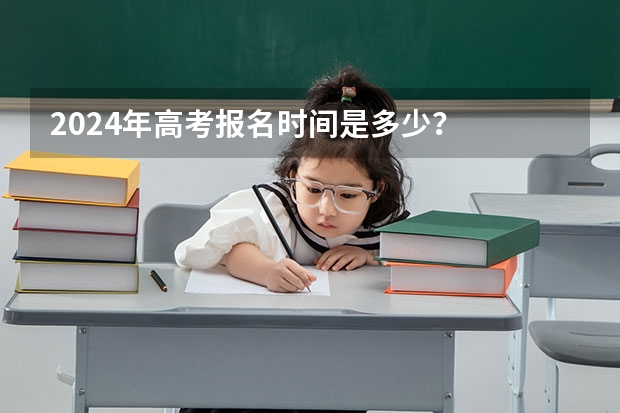 2024年高考报名时间是多少？