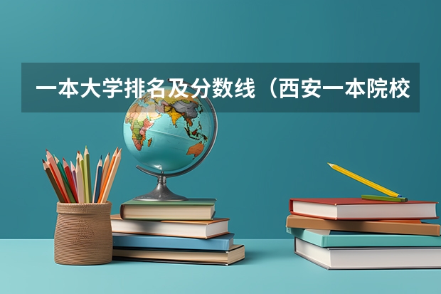 一本大学排名及分数线（西安一本院校排名及录取分数线）