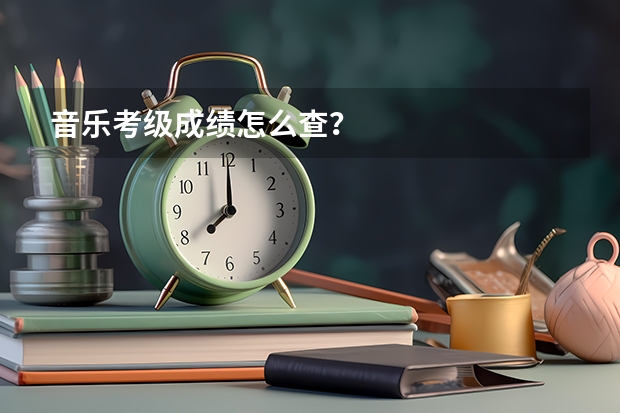 音乐考级成绩怎么查？