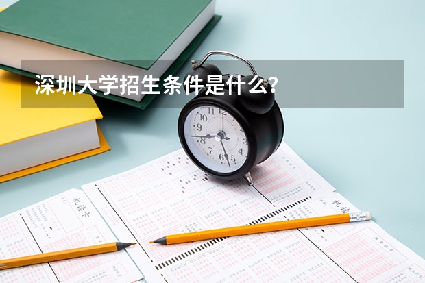 深圳大学招生条件是什么？