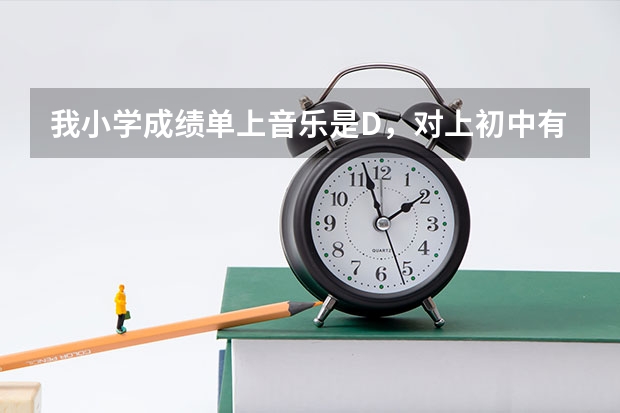 我小学成绩单上音乐是D，对上初中有影响吗？