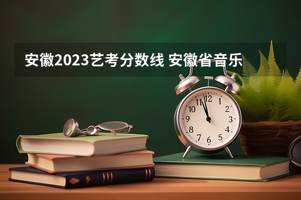 安徽2023艺考分数线 安徽省音乐统考分数线