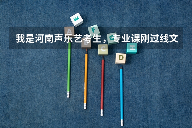 我是河南声乐艺考生，专业课刚过线文化课要多少分才能上一本？