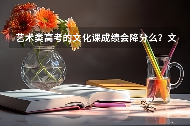 艺术类高考的文化课成绩会降分么?文化课成绩怎么样提高快的?