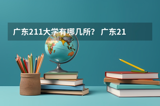 广东211大学有哪几所？ 广东211录取分数线