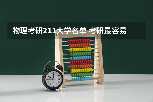 物理考研211大学名单 考研最容易调剂的211大学