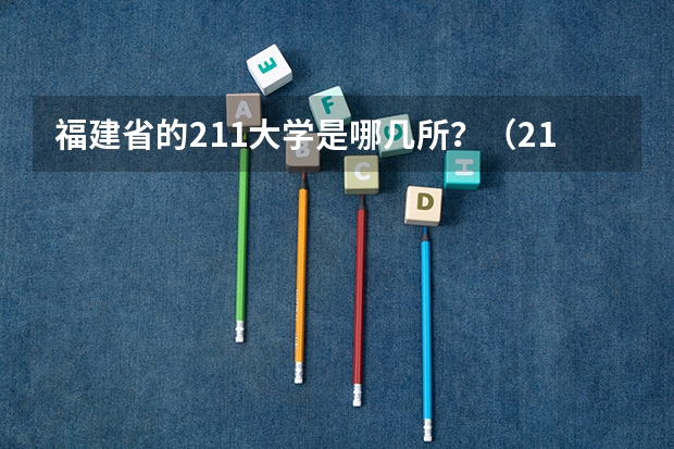 福建省的211大学是哪几所？（211大学福建投档线）