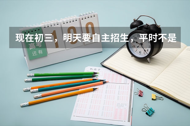 现在初三，明天要自主招生，平时不是很努力，这几天还在疯玩，怎么办？