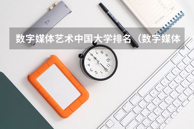 数字媒体艺术中国大学排名（数字媒体技术专业二本大学排名）