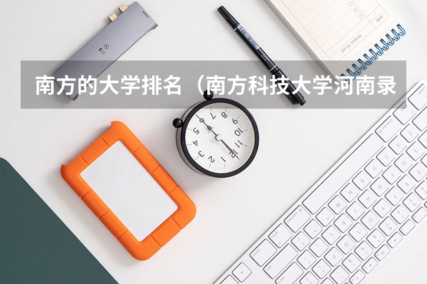 南方的大学排名（南方科技大学河南录取分数线）