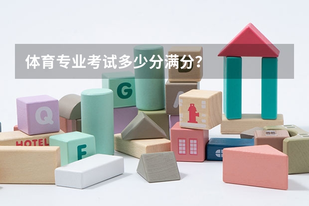 体育专业考试多少分满分？