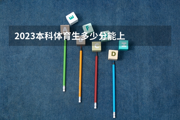 2023本科体育生多少分能上