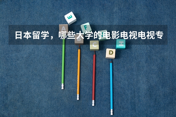 日本留学，哪些大学的电影电视电视专业最好