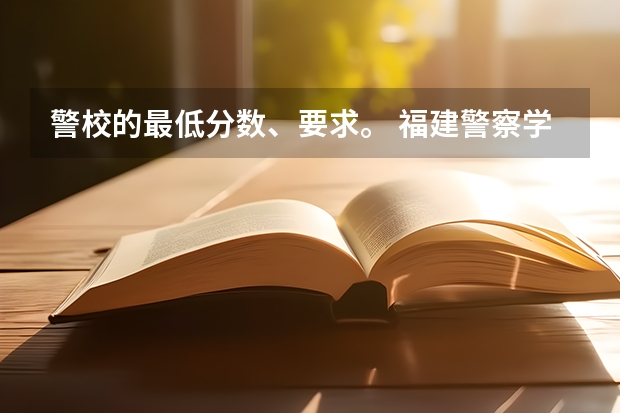 警校的最低分数、要求。 福建警察学院录取分数线